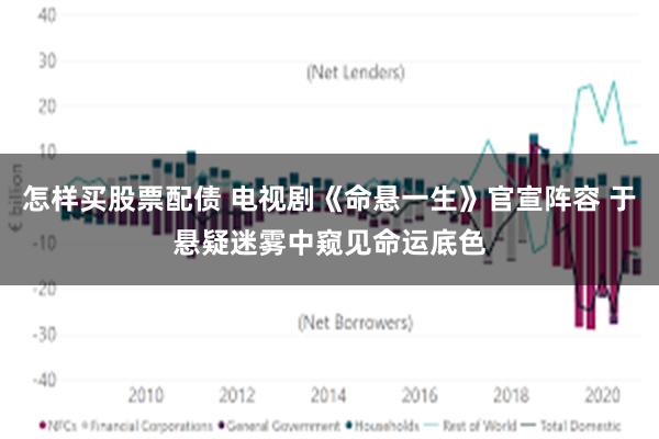 怎样买股票配债 电视剧《命悬一生》官宣阵容 于悬疑迷雾中窥见命运底色