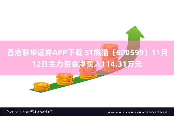 香港联华证券APP下载 ST熊猫（600599）11月12日主力资金净买入114.31万元