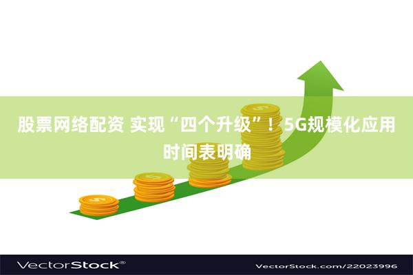 股票网络配资 实现“四个升级”！5G规模化应用时间表明确