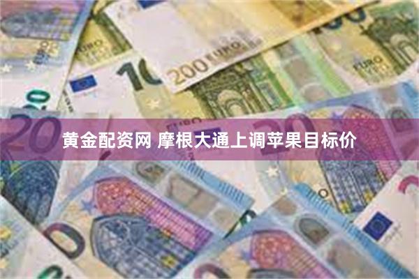 黄金配资网 摩根大通上调苹果目标价